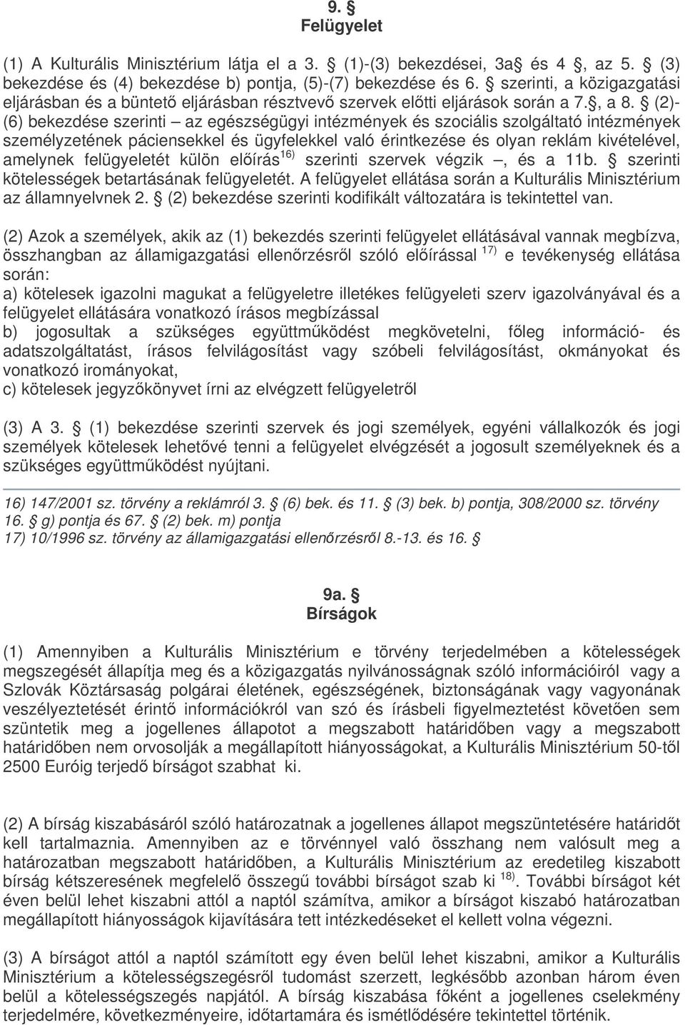 (2)- (6) bekezdése szerinti az egészségügyi intézmények és szociális szolgáltató intézmények személyzetének páciensekkel és ügyfelekkel való érintkezése és olyan reklám kivételével, amelynek