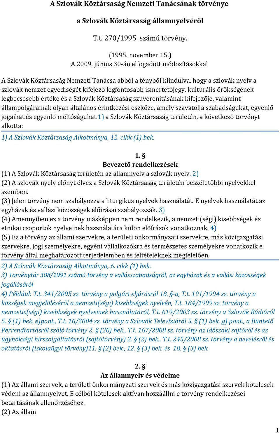 kulturális örökségének legbecsesebb értéke és a Szlovák Köztársaság szuverenitásának kifejezője, valamint állampolgárainak olyan általános érintkezési eszköze, amely szavatolja szabadságukat, egyenlő