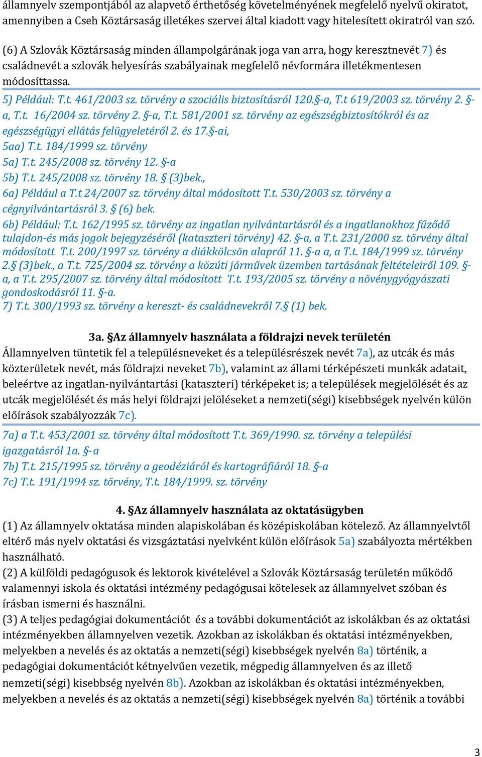 t. 461/2003 sz. törvény a szociális biztosításról 120. -a, T.t 619/2003 sz. törvény 2. - a, T.t. 16/2004 sz. törvény 2. -a, T.t. 581/2001 sz.
