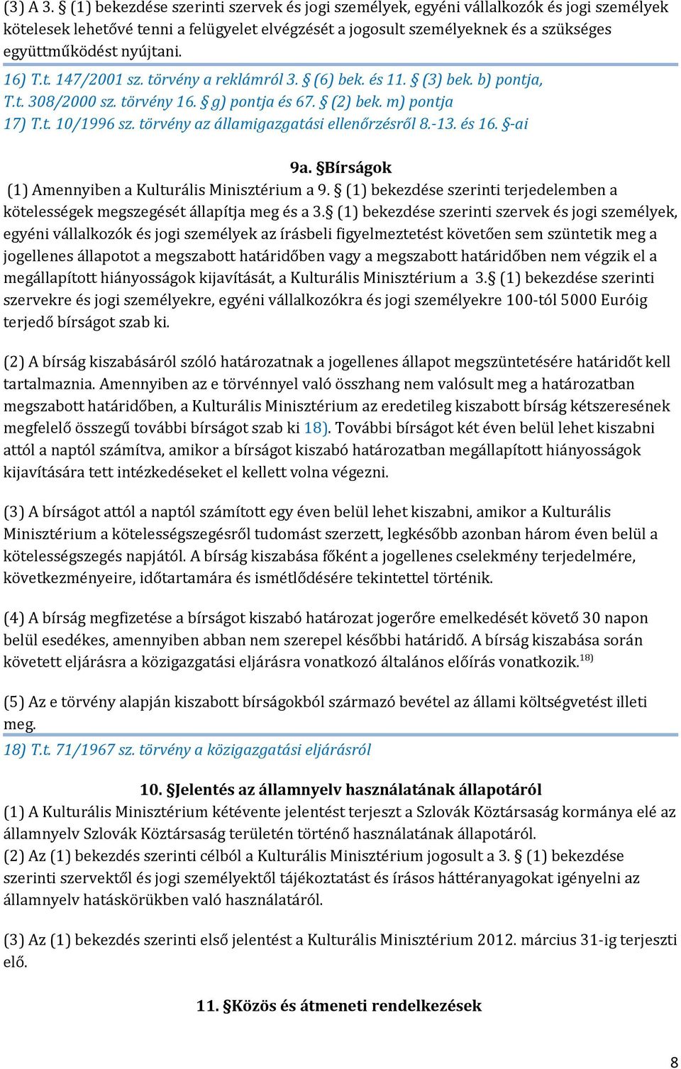 16) T.t. 147/2001 sz. törvény a reklámról 3. (6) bek. és 11. (3) bek. b) pontja, T.t. 308/2000 sz. törvény 16. g) pontja és 67. (2) bek. m) pontja 17) T.t. 10/1996 sz.