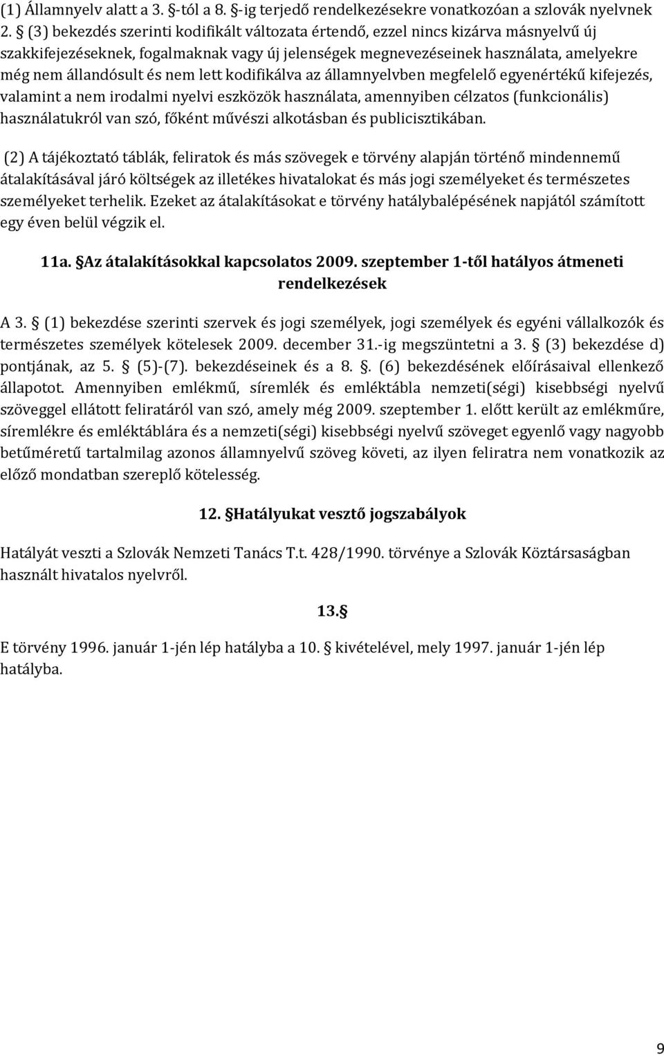 nem lett kodifikálva az államnyelvben megfelelő egyenértékű kifejezés, valamint a nem irodalmi nyelvi eszközök használata, amennyiben célzatos (funkcionális) használatukról van szó, főként művészi
