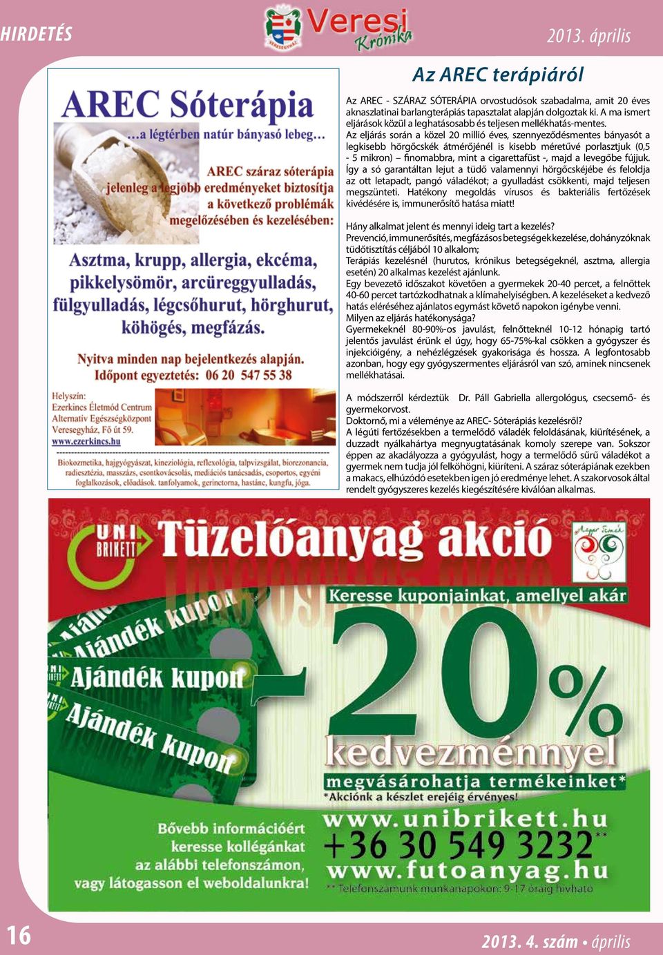 Az eljárás során a közel 20 millió éves, szennyeződésmentes bányasót a legkisebb hörgőcskék átmérőjénél is kisebb méretűvé porlasztjuk (0,5-5 mikron) finomabbra, mint a cigarettafüst -, majd a