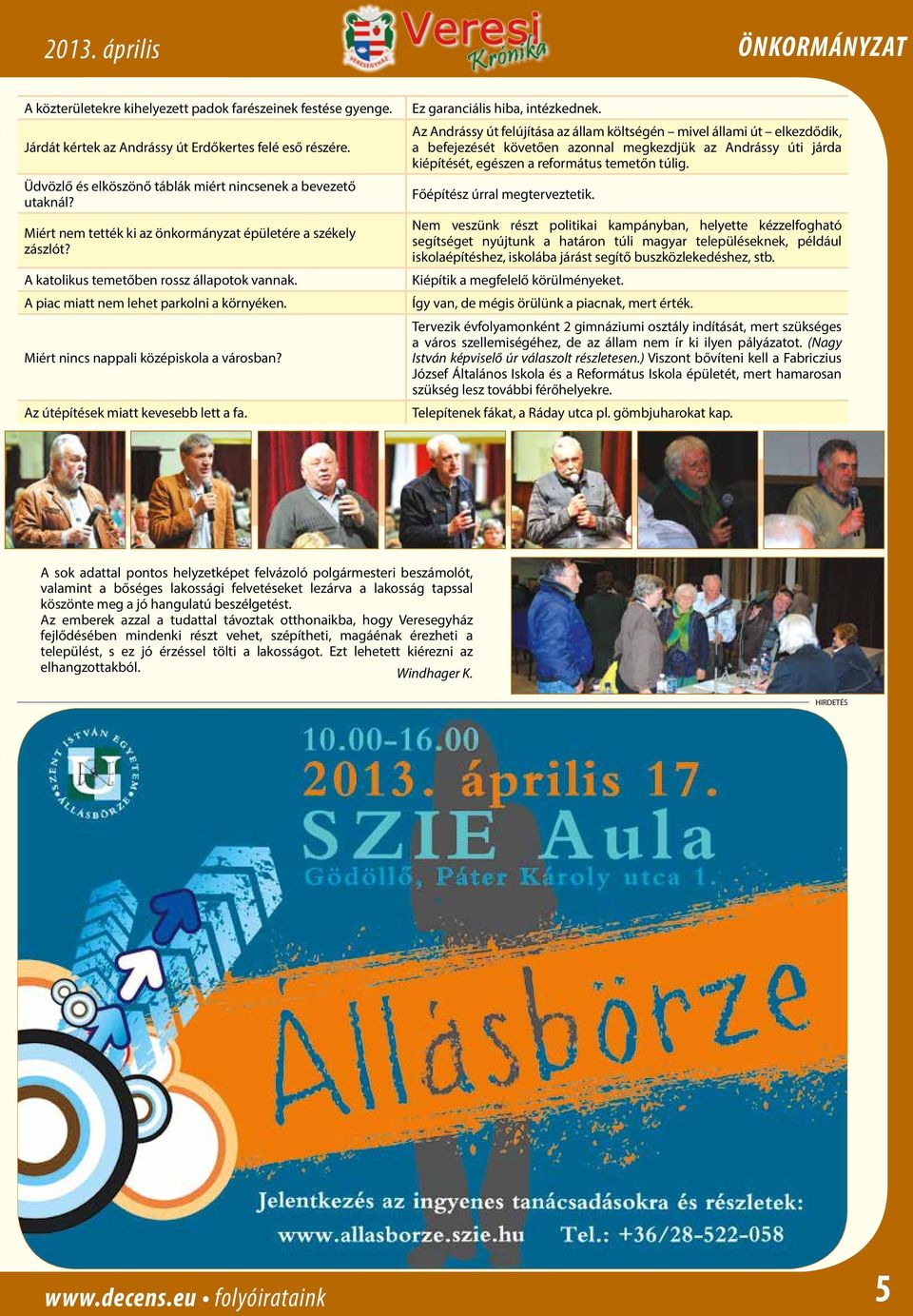 A piac miatt nem lehet parkolni a környéken. Miért nincs nappali középiskola a városban? Az útépítések miatt kevesebb lett a fa. Ez garanciális hiba, intézkednek.