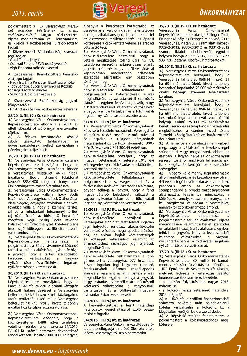 Tamás jegyző Cserháti Ferenc PBVO osztályvezető Vígh Eleonóra bölcsődevezető A Közbeszerzési Bírálóbizottság tanácskozási jogú tagjai: Nagy István, a Pénzügyi Bizottság elnöke Tóth Sándor, a Jogi,