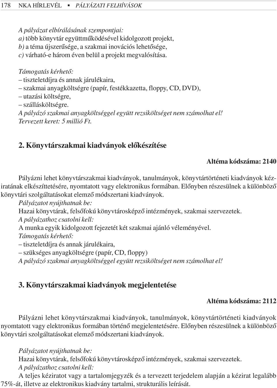 A pályázó szakmai anyagköltséggel együtt rezsiköltséget nem számolhat el! Tervezett keret: 5 millió Ft. 2.