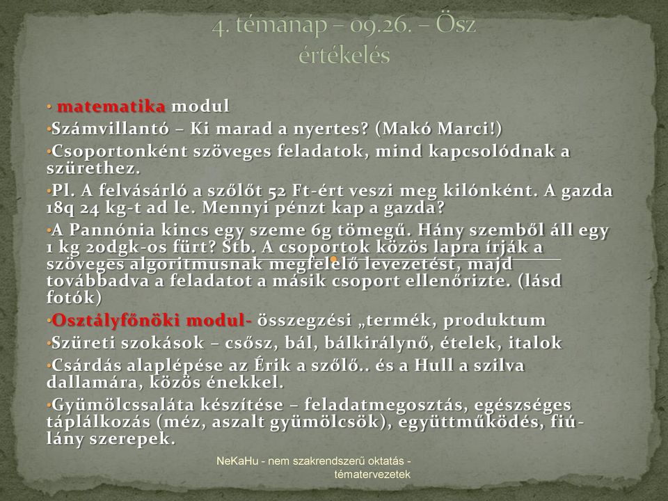 A csoportok közös lapra írják a szöveges algoritmusnak megfelelő levezetést, majd továbbadva a feladatot a másik csoport ellenőrizte.