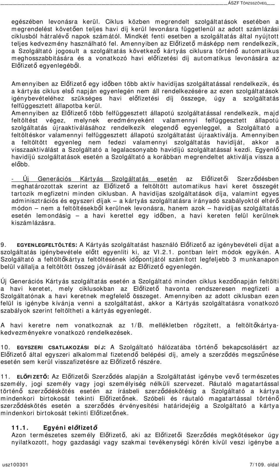 Amennyiben az Elfizet másképp nem rendelkezik, a Szolgáltató jogosult a szolgáltatás következ kártyás ciklusra történ automatikus meghosszabbítására és a vonatkozó havi elfizetési díj automatikus