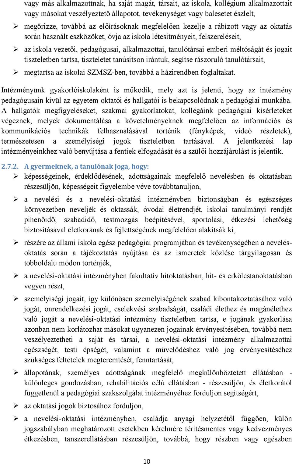 és jogait tiszteletben tartsa, tiszteletet tanúsítson irántuk, segítse rászoruló tanulótársait, megtartsa az iskolai SZMSZ-ben, továbbá a házirendben foglaltakat.