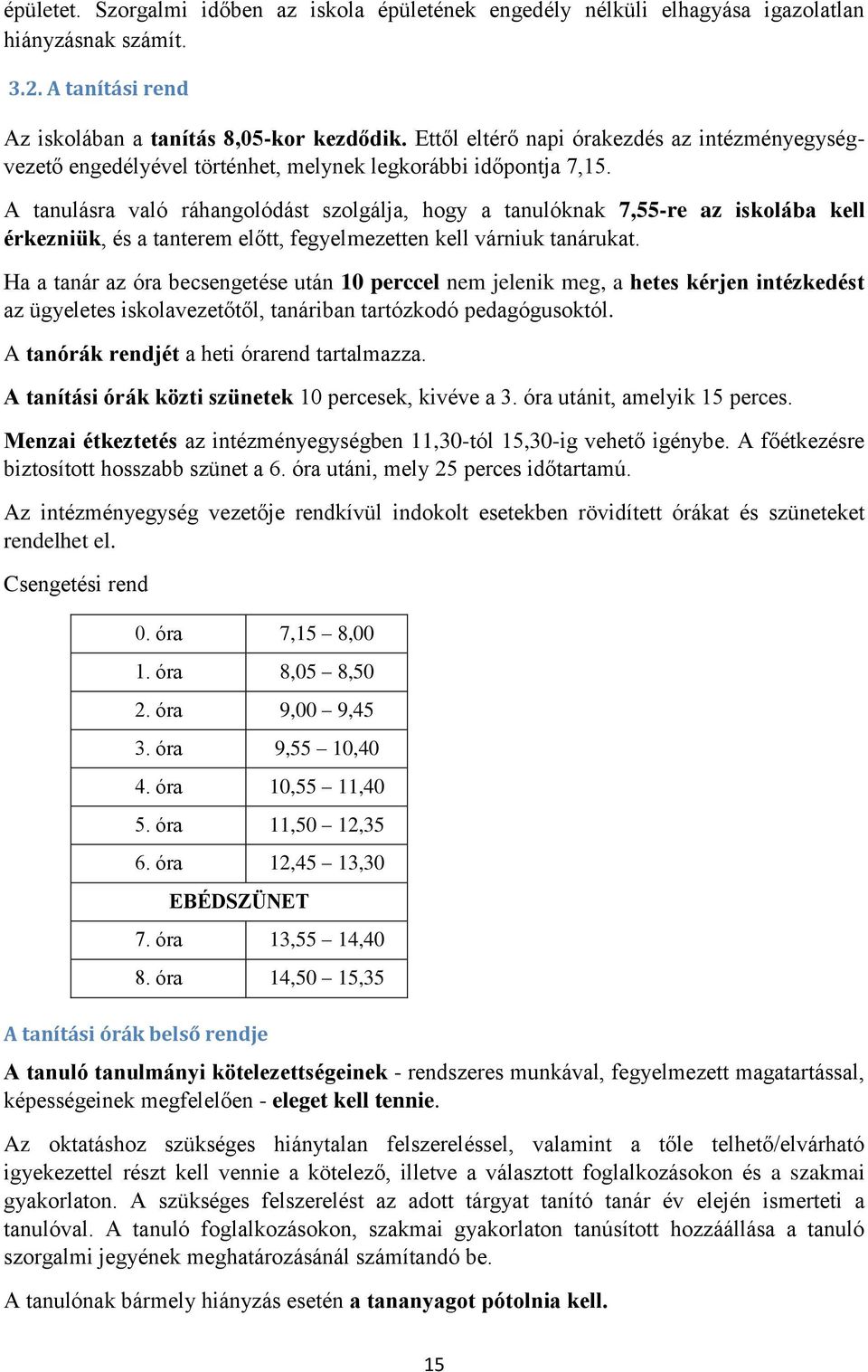 A tanulásra való ráhangolódást szolgálja, hogy a tanulóknak 7,55-re az iskolába kell érkezniük, és a tanterem előtt, fegyelmezetten kell várniuk tanárukat.