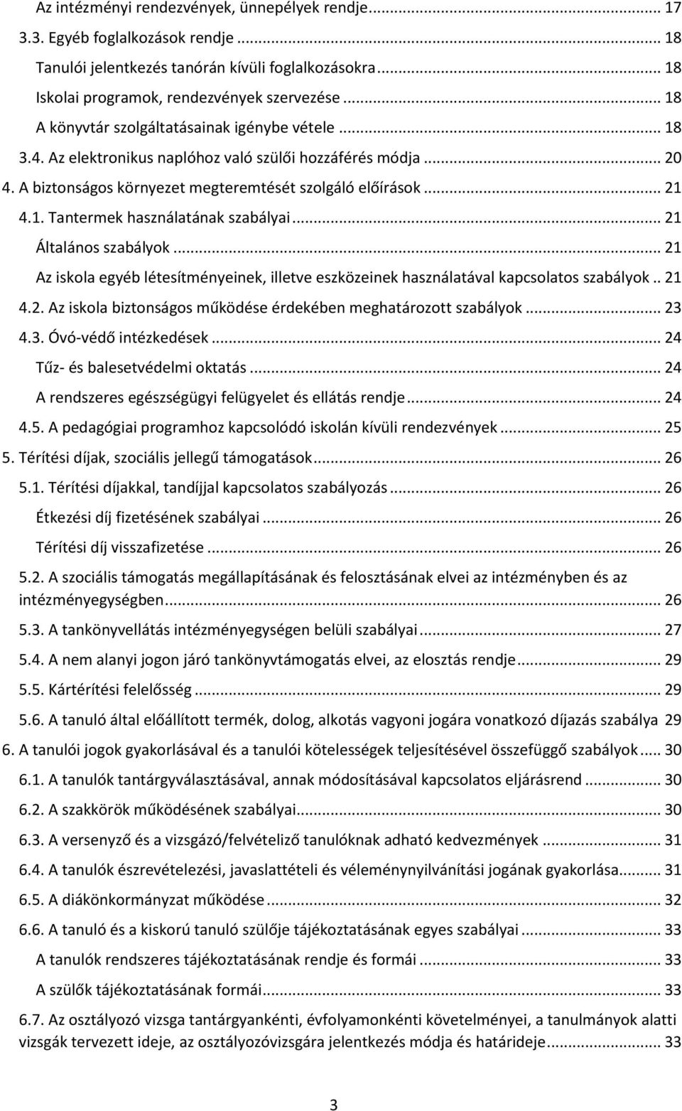 .. 21 Általános szabályok... 21 Az iskola egyéb létesítményeinek, illetve eszközeinek használatával kapcsolatos szabályok.. 21 4.2. Az iskola biztonságos működése érdekében meghatározott szabályok.