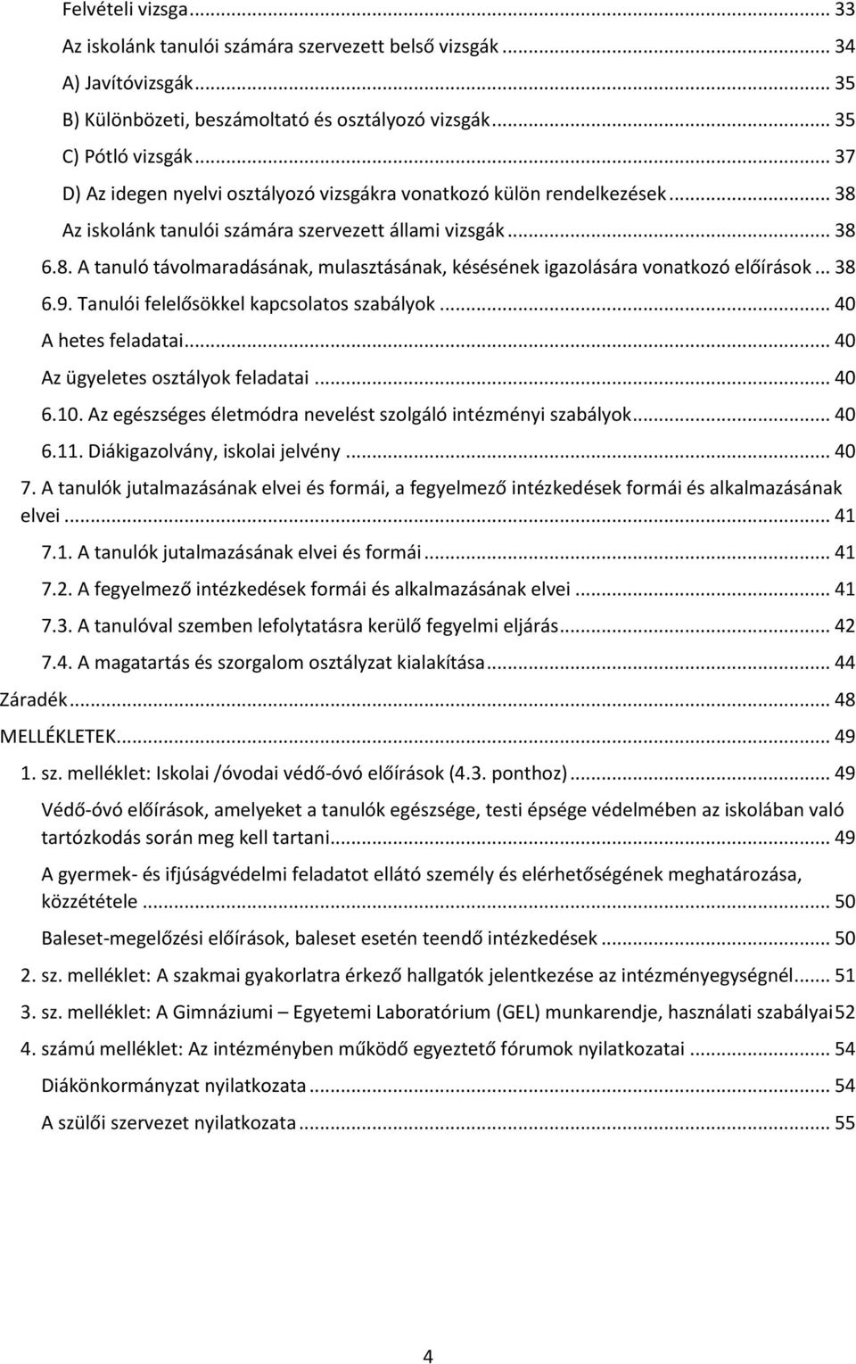 .. 38 6.9. Tanulói felelősökkel kapcsolatos szabályok... 40 A hetes feladatai... 40 Az ügyeletes osztályok feladatai... 40 6.10. Az egészséges életmódra nevelést szolgáló intézményi szabályok... 40 6.11.