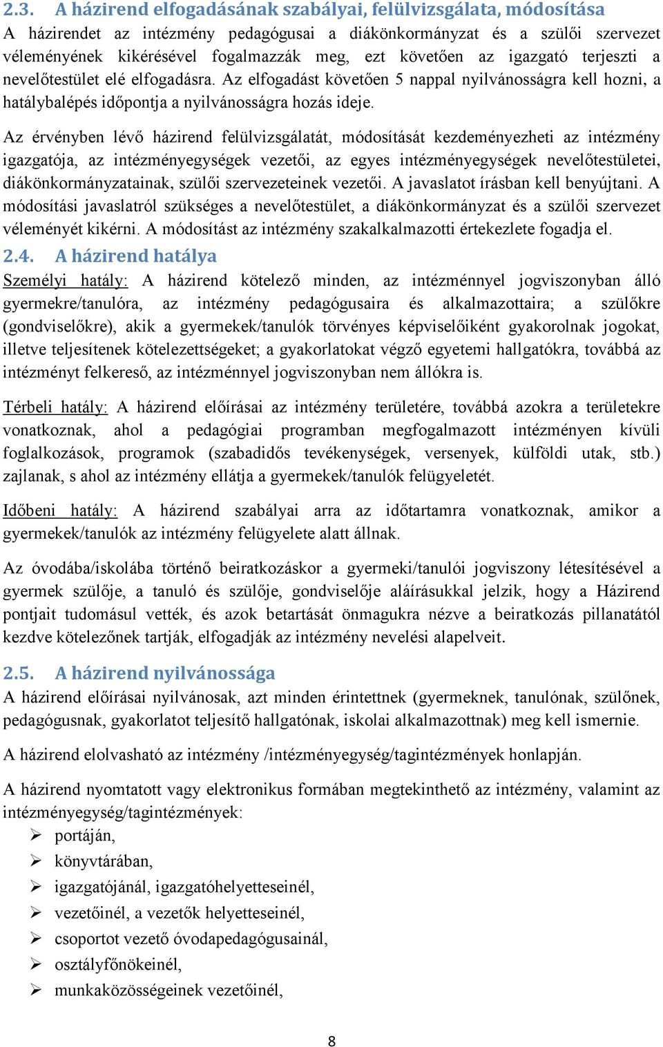 Az érvényben lévő házirend felülvizsgálatát, módosítását kezdeményezheti az intézmény igazgatója, az intézményegységek vezetői, az egyes intézményegységek nevelőtestületei, diákönkormányzatainak,