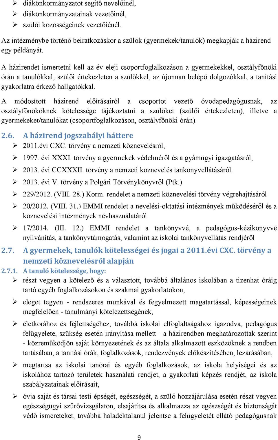 A házirendet ismertetni kell az év eleji csoportfoglalkozáson a gyermekekkel, osztályfőnöki órán a tanulókkal, szülői értekezleten a szülőkkel, az újonnan belépő dolgozókkal, a tanítási gyakorlatra