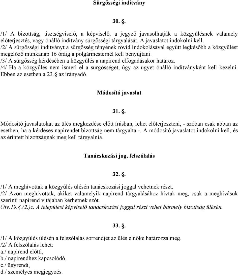/3/ A sürgősség kérdésében a közgyűlés a napirend elfogadásakor határoz. /4/ Ha a közgyűlés nem ismeri el a sürgősséget, úgy az ügyet önálló indítványként kell kezelni. Ebben az esetben a 23.