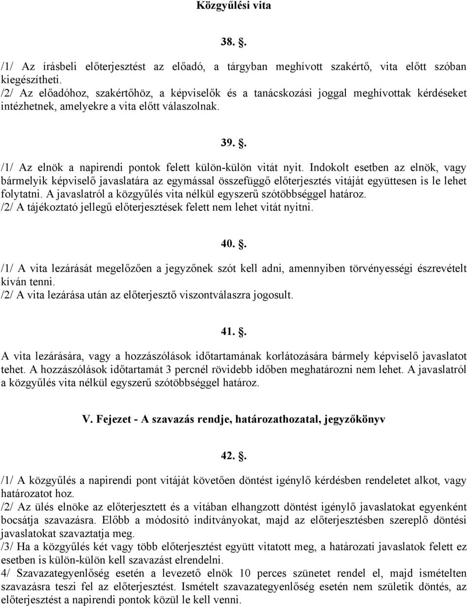 . /1/ Az elnök a napirendi pontok felett külön-külön vitát nyit.