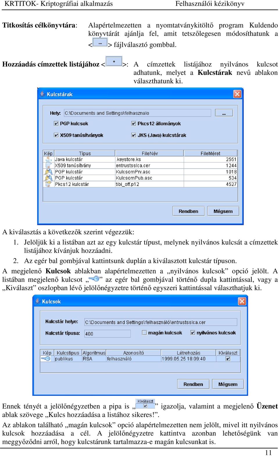 Jelöljük ki a listában azt az egy kulcstár típust, melynek nyilvános kulcsát a címzettek listájához kívánjuk hozzáadni. 2. Az egér bal gombjával kattintsunk duplán a kiválasztott kulcstár típuson.