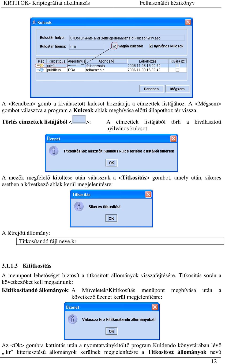 A mezők megfelelő kitöltése után válasszuk a <Titkosítás> gombot, amely után, sikeres esetben a következő ablak kerül megjelenítésre: A létrejött állomány: Titkosítandó fájl neve.kr 3.1.