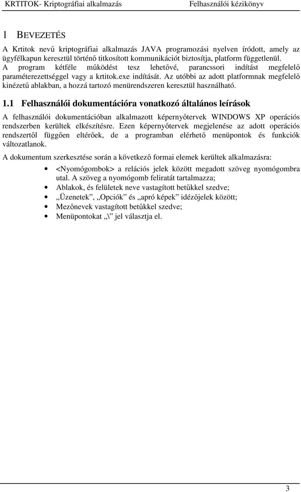 Az utóbbi az adott platformnak megfelelő kinézetű ablakban, a hozzá tartozó menürendszeren keresztül használható. 1.