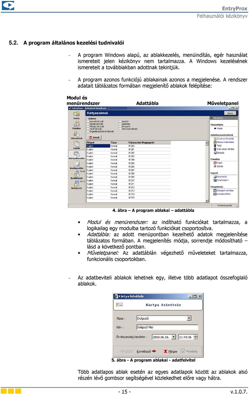 A rendszer adatait táblázatos formában megjelenítő ablakok felépítése: Modul és menürendszer Adattábla Műveletpanel 4.