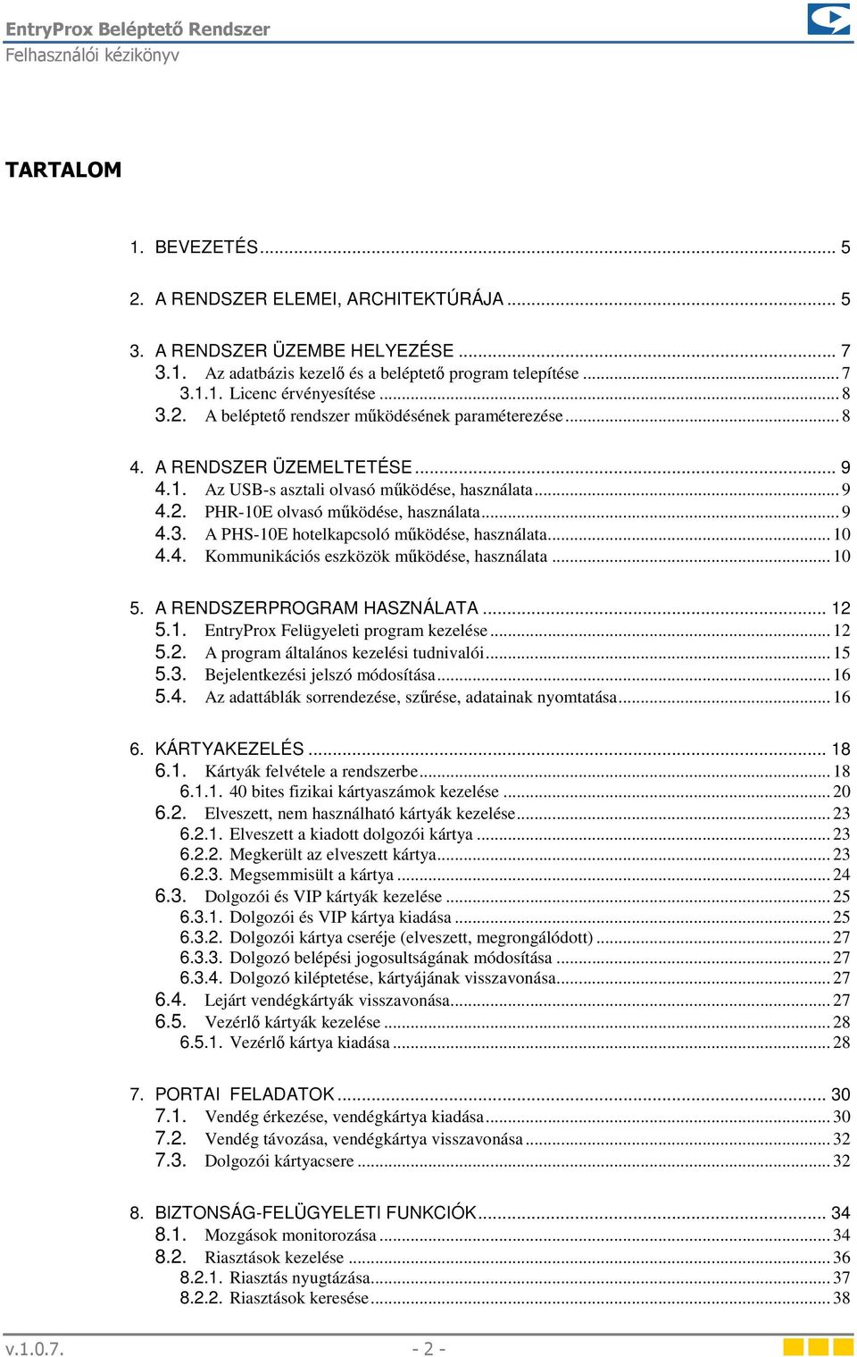 .. 10 4.4. Kommunikációs eszközök működése, használata... 10 5. A RENDSZERPROGRAM HASZNÁLATA... 12 5.1. EntryProx Felügyeleti program kezelése... 12 5.2. A program általános kezelési tudnivalói... 15 5.