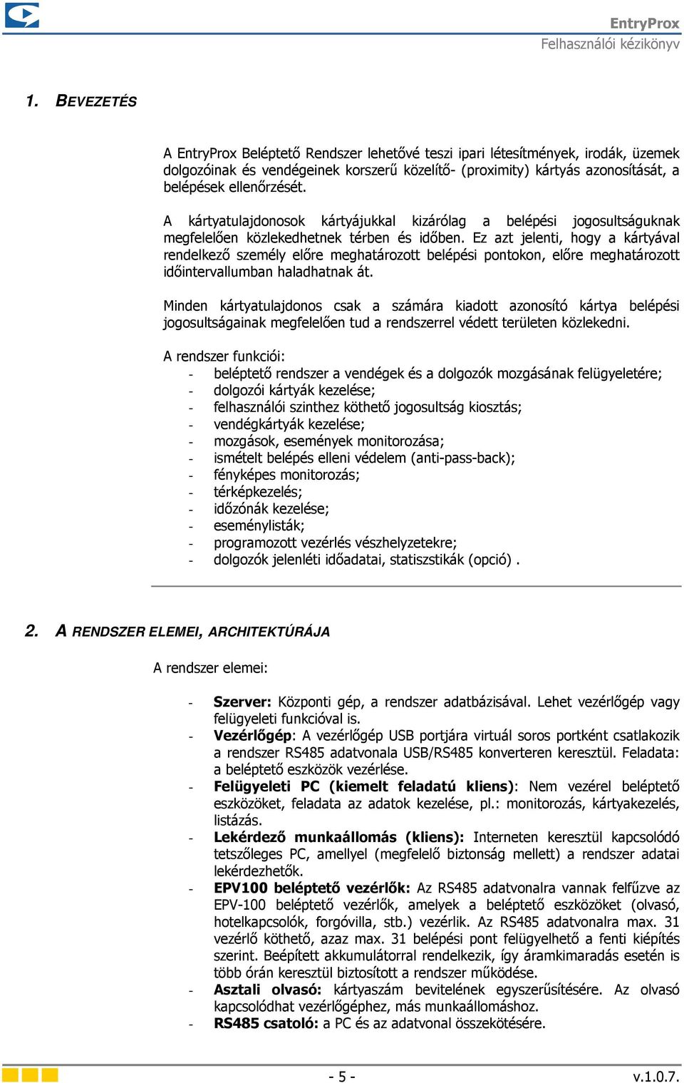 A kártyatulajdonosok kártyájukkal kizárólag a belépési jogosultságuknak megfelelően közlekedhetnek térben és időben.