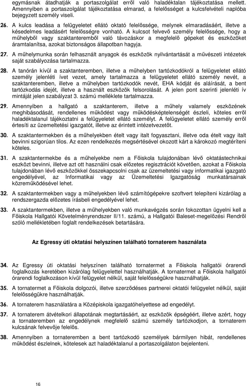 A kulcs leadása a felügyeletet ellátó oktató felelőssége, melynek elmaradásáért, illetve a késedelmes leadásért felelősségre vonható.