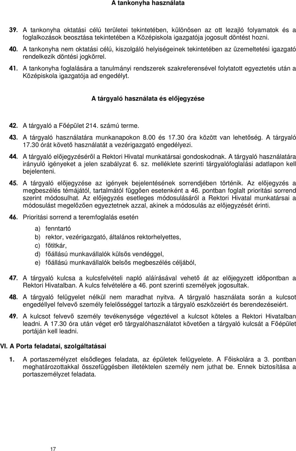 A tankonyha nem oktatási célú, kiszolgáló helyiségeinek tekintetében az üzemeltetési igazgató rendelkezik döntési jogkörrel. 41.