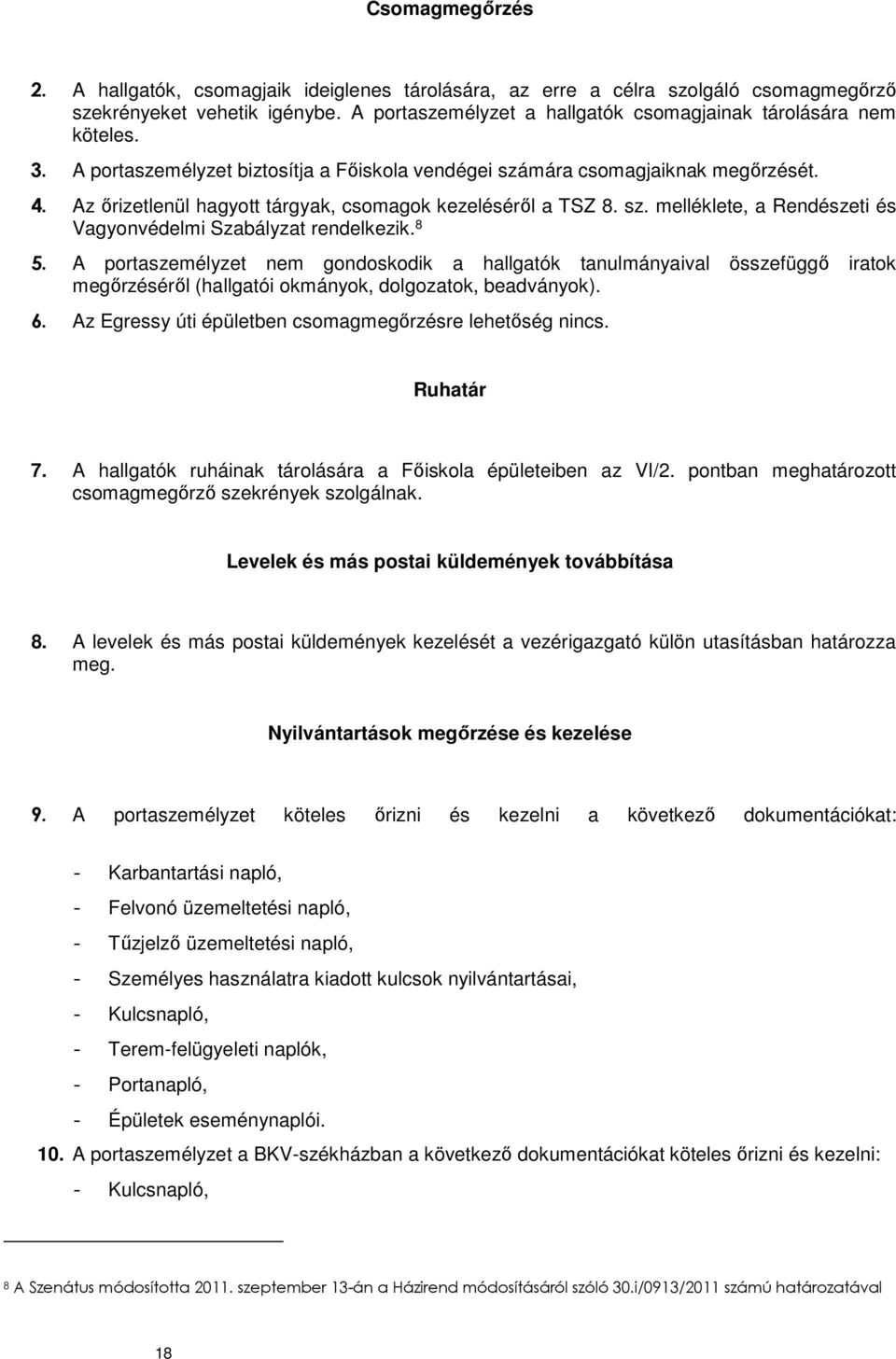 8 5. A portaszemélyzet nem gondoskodik a hallgatók tanulmányaival összefüggő iratok megőrzéséről (hallgatói okmányok, dolgozatok, beadványok). 6.