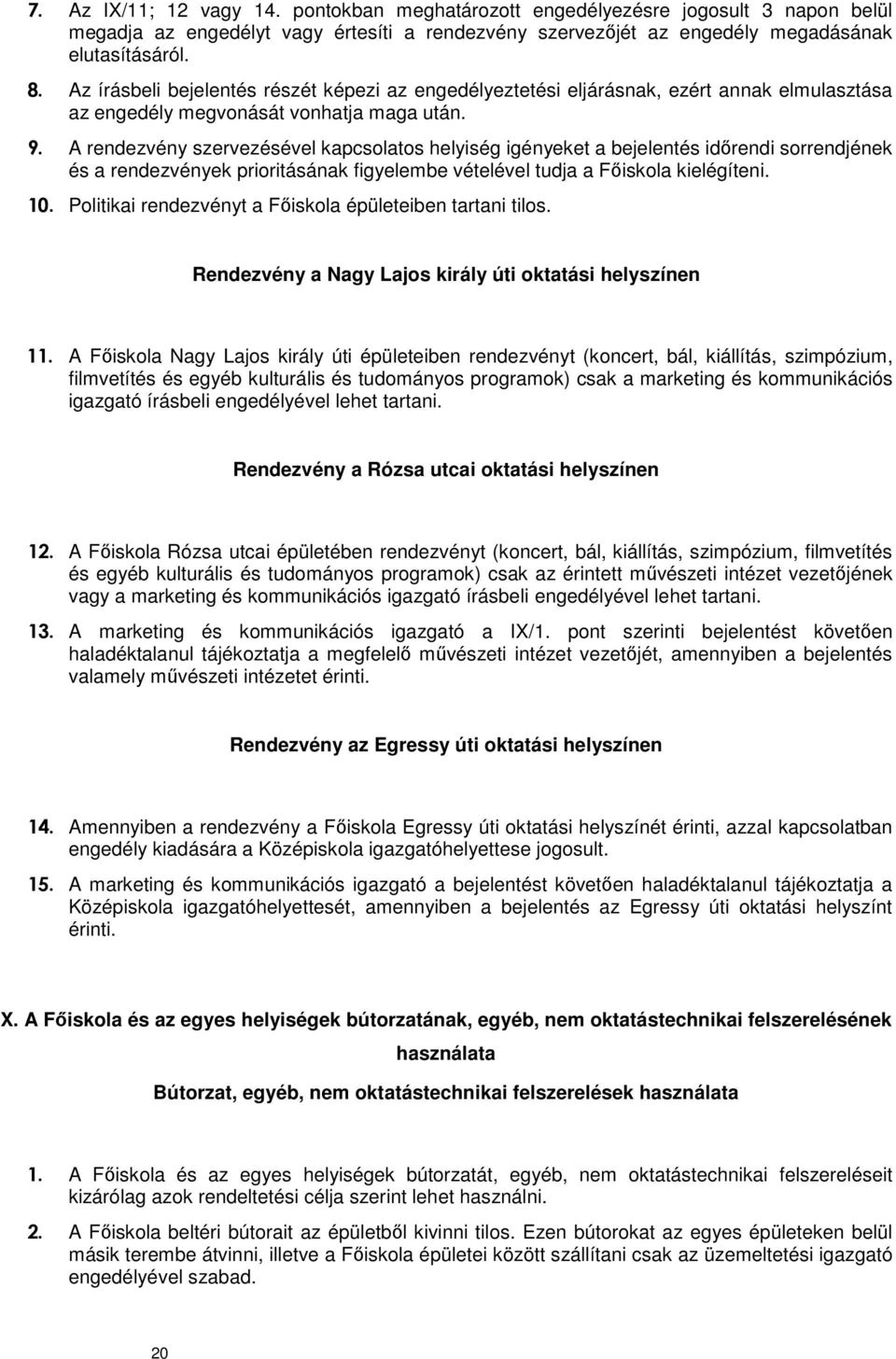 A rendezvény szervezésével kapcsolatos helyiség igényeket a bejelentés időrendi sorrendjének és a rendezvények prioritásának figyelembe vételével tudja a Főiskola kielégíteni. 10.