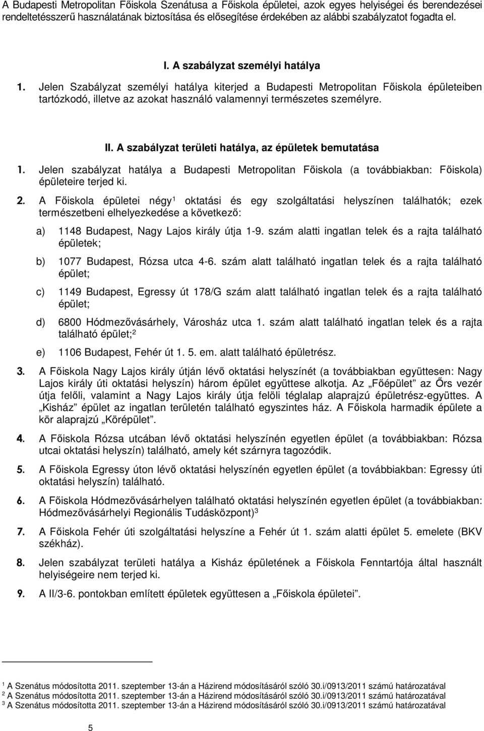 Jelen Szabályzat személyi hatálya kiterjed a Budapesti Metropolitan Főiskola épületeiben tartózkodó, illetve az azokat használó valamennyi természetes személyre. II.