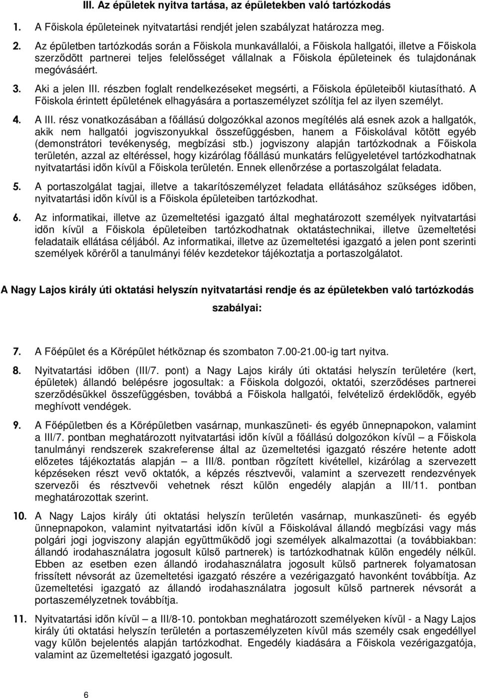 3. Aki a jelen III. részben foglalt rendelkezéseket megsérti, a Főiskola épületeiből kiutasítható. A Főiskola érintett épületének elhagyására a portaszemélyzet szólítja fel az ilyen személyt. 4.