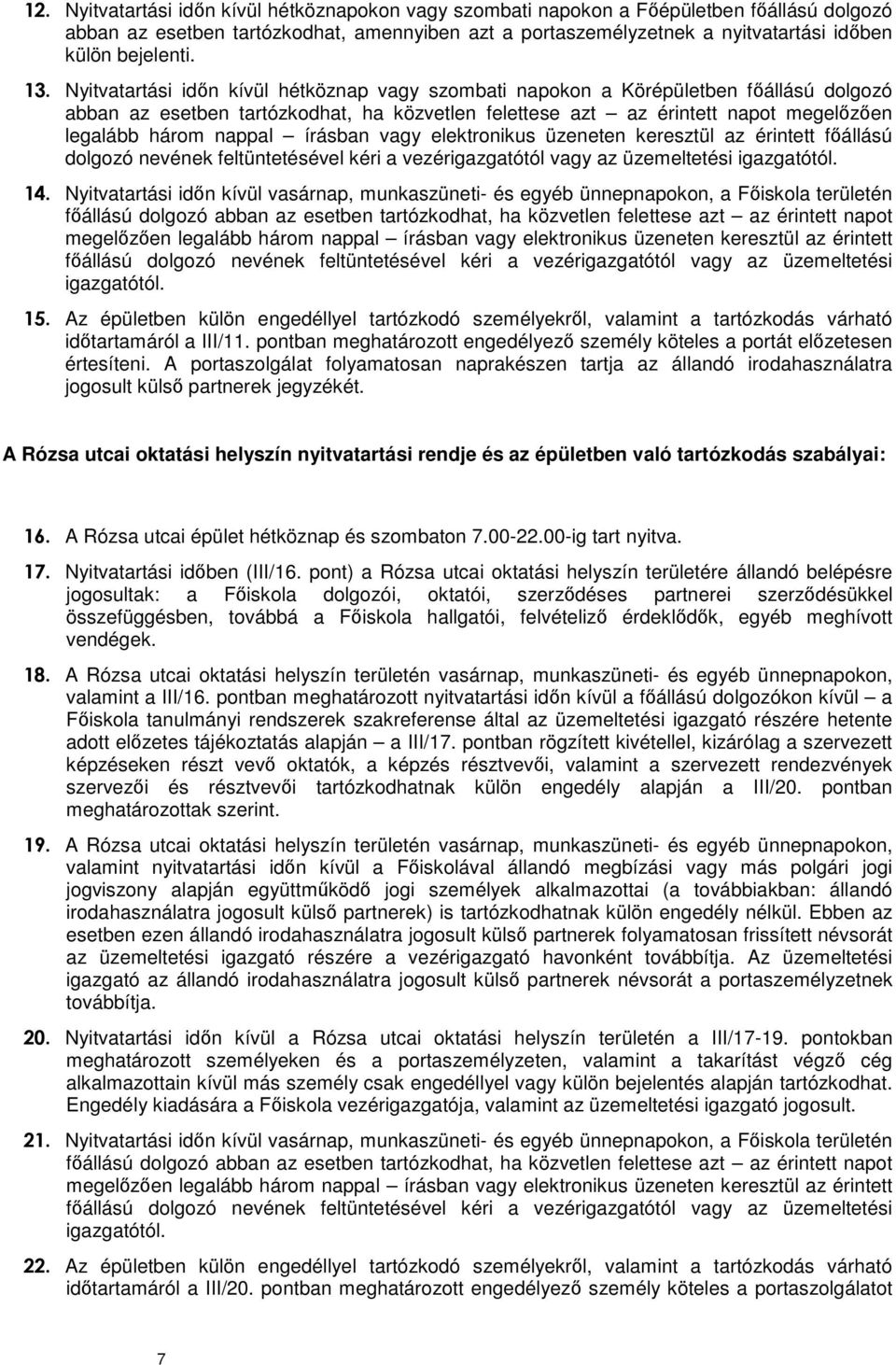Nyitvatartási időn kívül hétköznap vagy szombati napokon a Körépületben főállású dolgozó abban az esetben tartózkodhat, ha közvetlen felettese azt az érintett napot megelőzően legalább három nappal