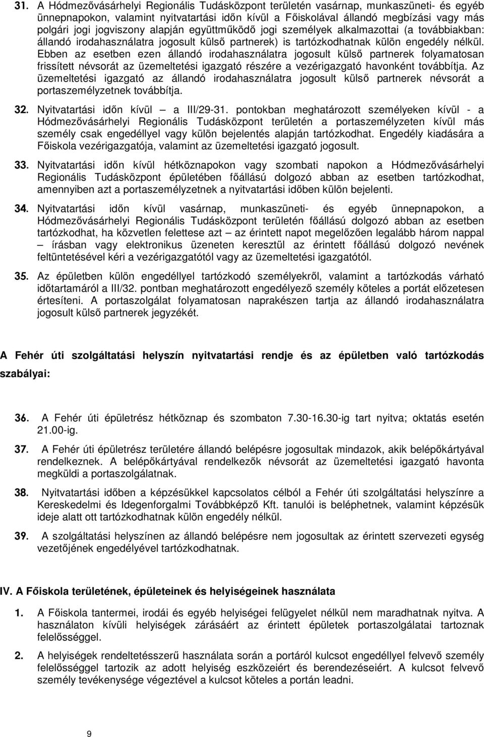 Ebben az esetben ezen állandó irodahasználatra jogosult külső partnerek folyamatosan frissített névsorát az üzemeltetési igazgató részére a vezérigazgató havonként továbbítja.