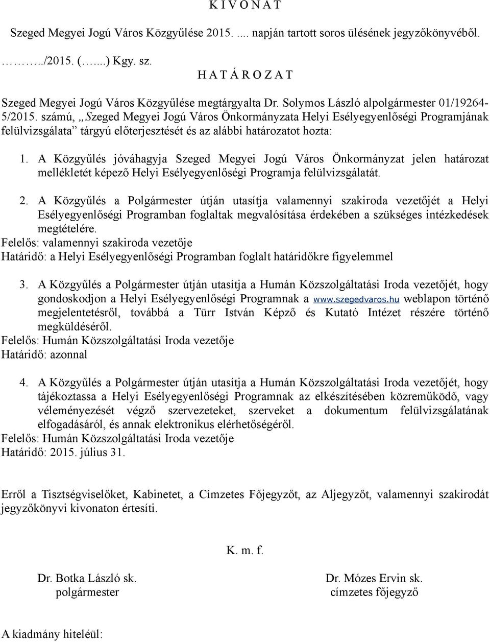 számú, Szeged Megyei Jogú Város Önkormányzata Helyi Esélyegyenlőségi Programjának felülvizsgálata tárgyú előterjesztését és az alábbi határozatot hozta: 1.