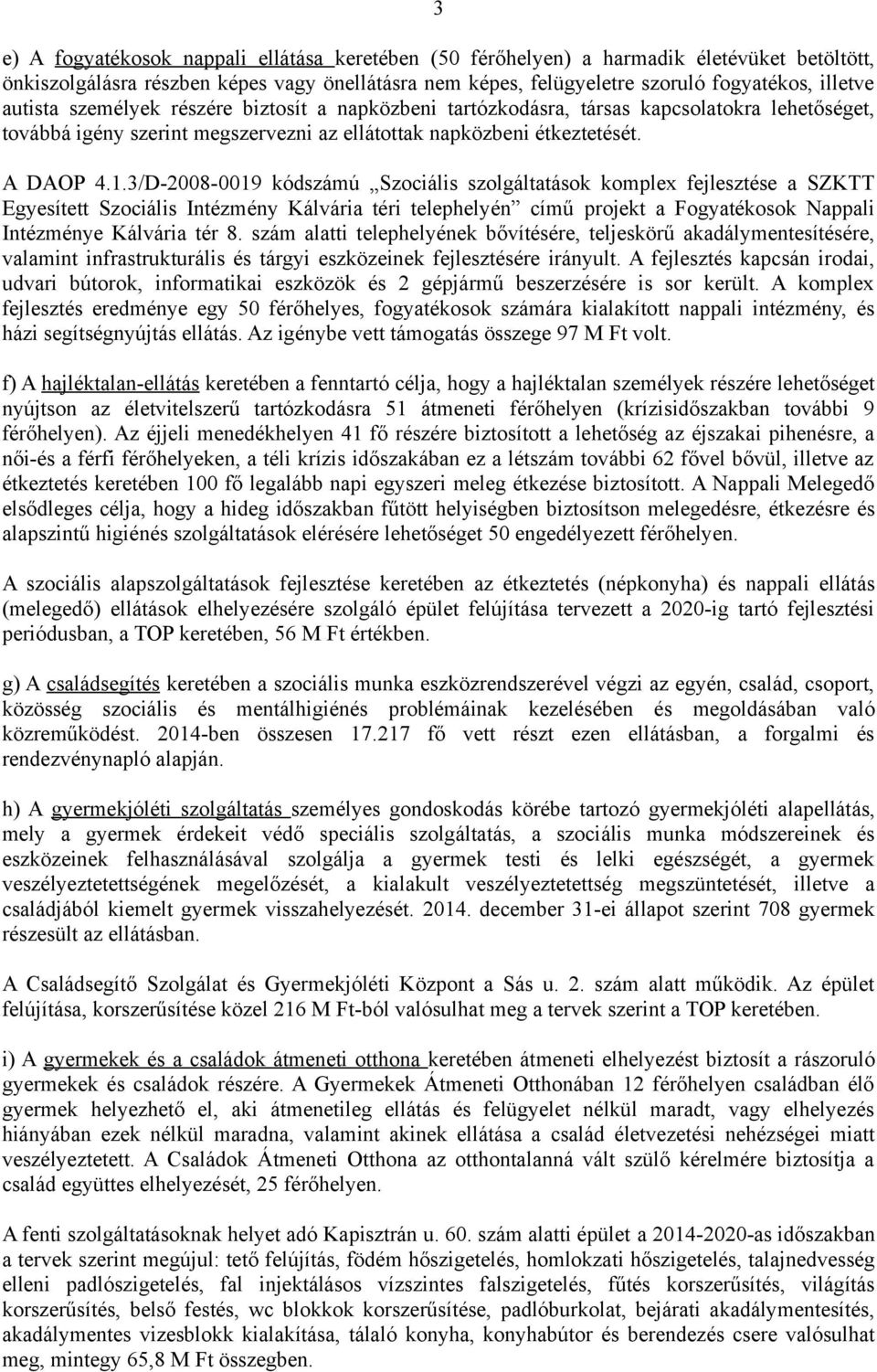 3/D-2008-0019 kódszámú Szociális szolgáltatások komplex fejlesztése a SZKTT Egyesített Szociális Intézmény Kálvária téri telephelyén című projekt a Fogyatékosok Nappali Intézménye Kálvária tér 8.