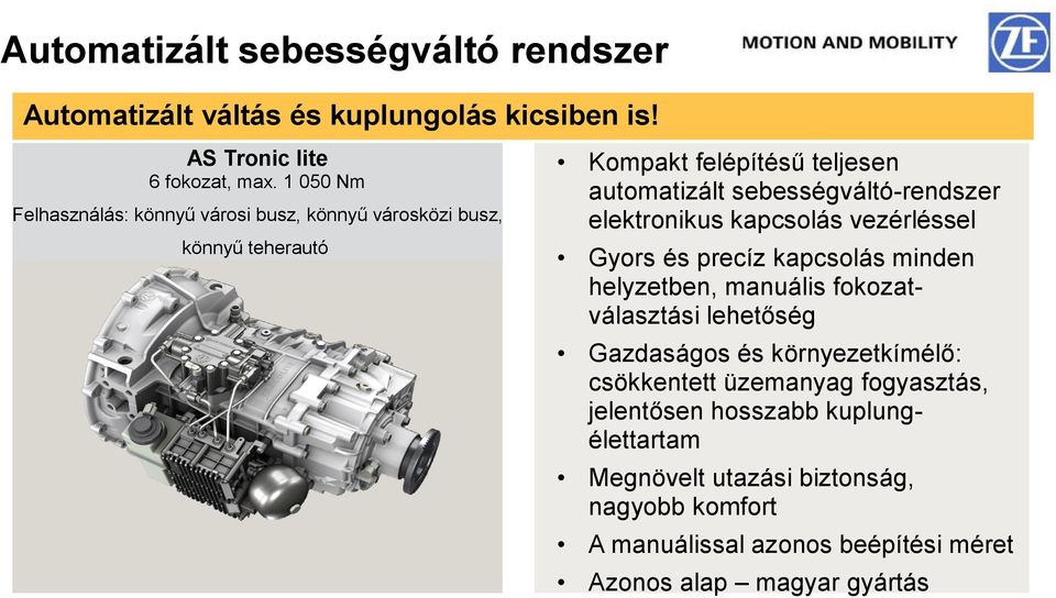 elektronikus kapcsolás vezérléssel Gyors és precíz kapcsolás minden helyzetben, manuális fokozatválasztási lehetőség Gazdaságos és környezetkímélő: