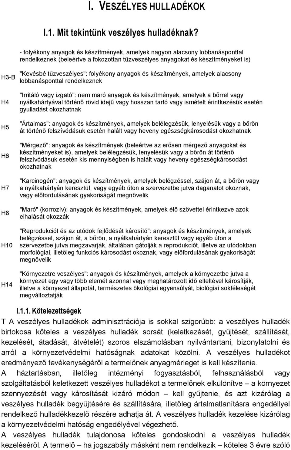 tűzveszélyes": folyékony anyagok és készítmények, amelyek alacsony lobbanásponttal rendelkeznek "Irritáló vagy izgató": nem maró anyagok és készítmények, amelyek a bőrrel vagy nyálkahártyával történő