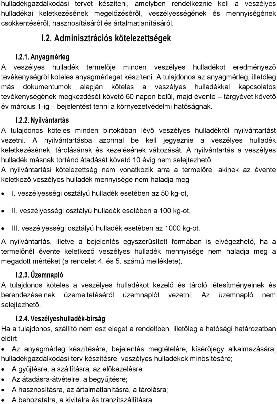 A tulajdonos az anyagmérleg, illetőleg más dokumentumok alapján köteles a veszélyes hulladékkal kapcsolatos tevékenységének megkezdését követő 60 napon belül, majd évente tárgyévet követő év március