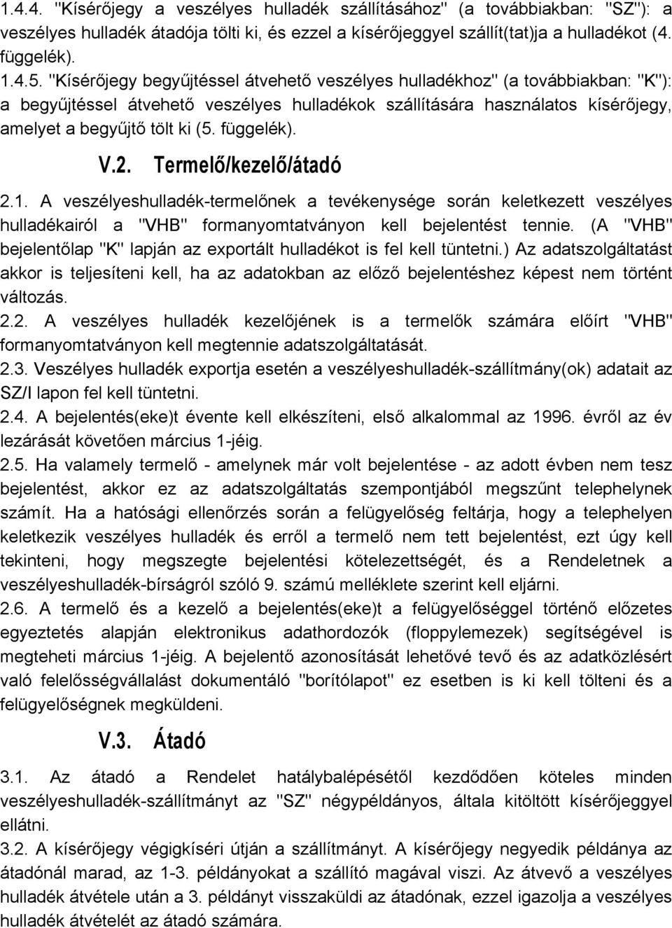 függelék). V.2. Termelő/kezelő/átadó 2.1. A veszélyeshulladék-termelőnek a tevékenysége során keletkezett veszélyes hulladékairól a "VHB" formanyomtatványon kell bejelentést tennie.