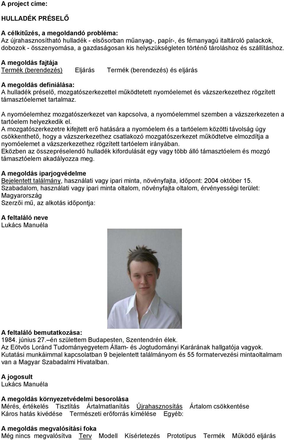 A megoldás fajtája Termék (berendezés) Eljárás Termék (berendezés) és eljárás A megoldás definiálása: A hulladék préselő, mozgatószerkezettel működtetett nyomóelemet és vázszerkezethez rögzített