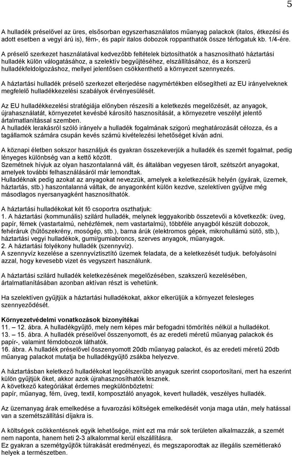 A préselő szerkezet használatával kedvezőbb feltételek biztosíthatók a hasznosítható háztartási hulladék külön válogatásához, a szelektív begyűjtéséhez, elszállításához, és a korszerű