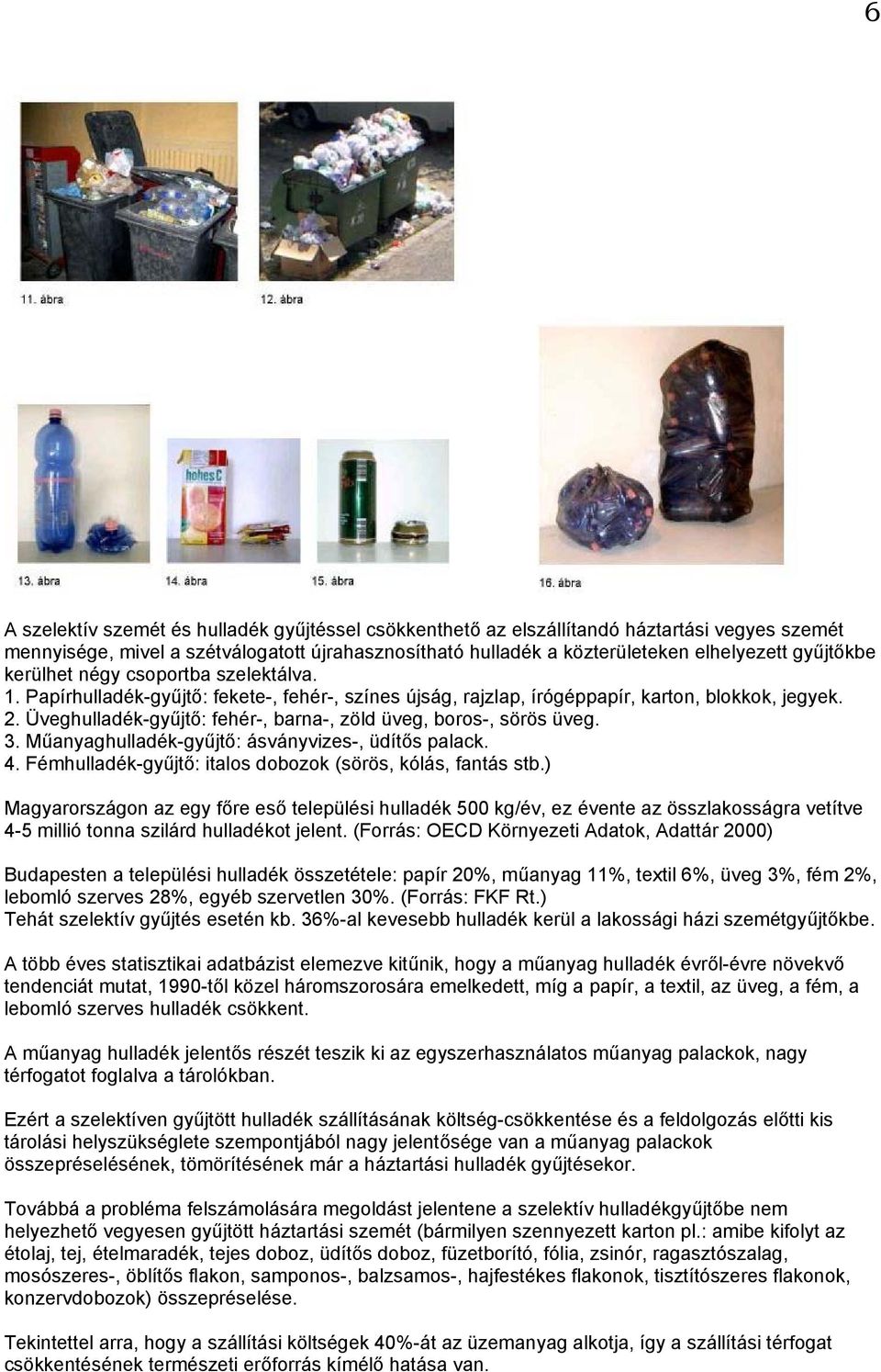 Üveghulladék-gyűjtő: fehér-, barna-, zöld üveg, boros-, sörös üveg. 3. Műanyaghulladék-gyűjtő: ásványvizes-, üdítős palack. 4. Fémhulladék-gyűjtő: italos dobozok (sörös, kólás, fantás stb.