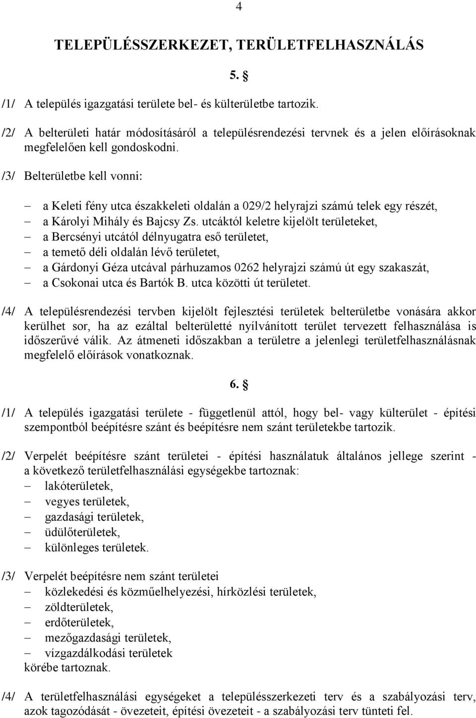 /3/ Belterületbe kell vonni: a Keleti fény utca északkeleti oldalán a 029/2 helyrajzi számú telek egy részét, a Károlyi Mihály és Bajcsy Zs.