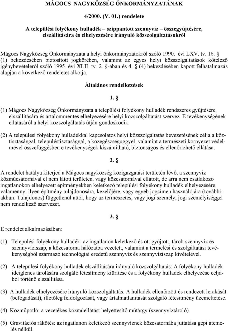 önkormányzatokról szóló 1990. évi LXV. tv. 16. (1) bekezdésében biztosított jogkörében, valamint az egyes helyi közszolgáltatások kötelező igénybevételéről szóló 1995. évi XLII. tv. 2. -ában és 4.