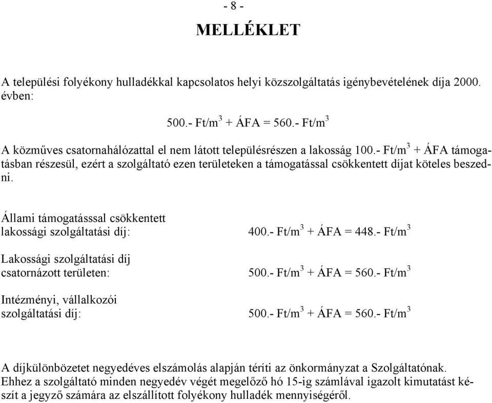 - Ft/m 3 + ÁFA támogatásban részesül, ezért a szolgáltató ezen területeken a támogatással csökkentett díjat köteles beszedni. Állami támogatásssal csökkentett lakossági szolgáltatási díj: 400.