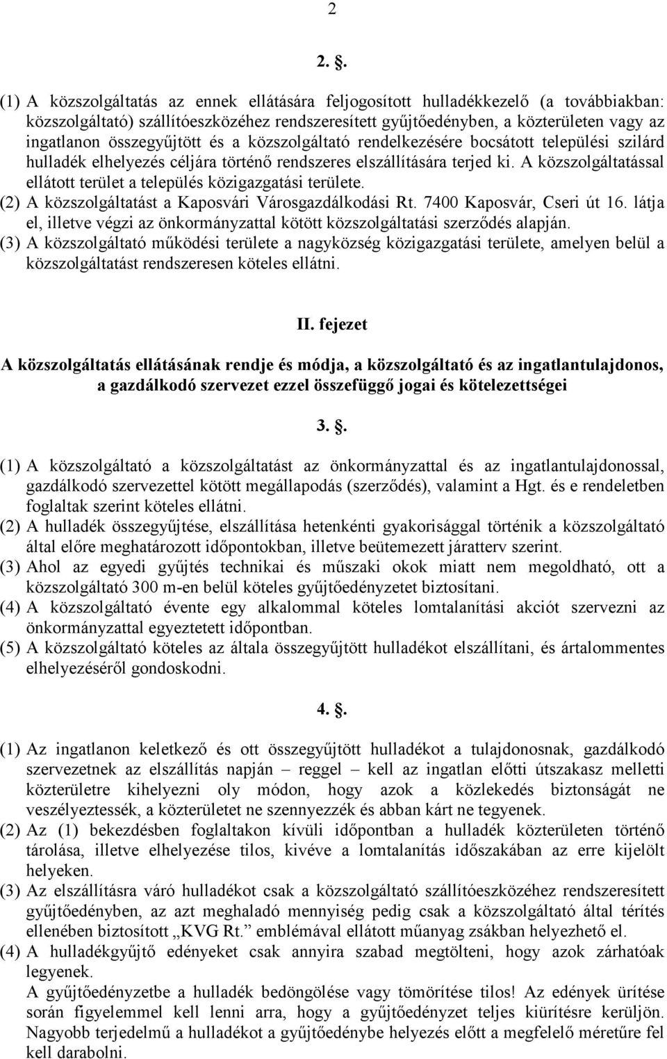 A közszolgáltatással ellátott terület a település közigazgatási területe. (2) A közszolgáltatást a Kaposvári Városgazdálkodási Rt. 7400 Kaposvár, Cseri út 16.