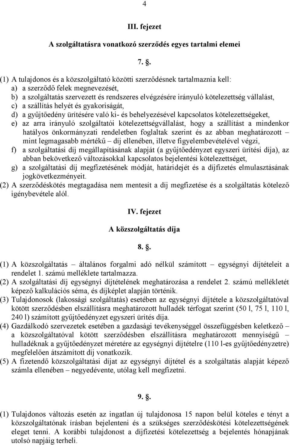 vállalást, c) a szállítás helyét és gyakoriságát, d) a győjtıedény ürítésére való ki- és behelyezésével kapcsolatos kötelezettségeket, e) az arra irányuló szolgáltatói kötelezettségvállalást, hogy a