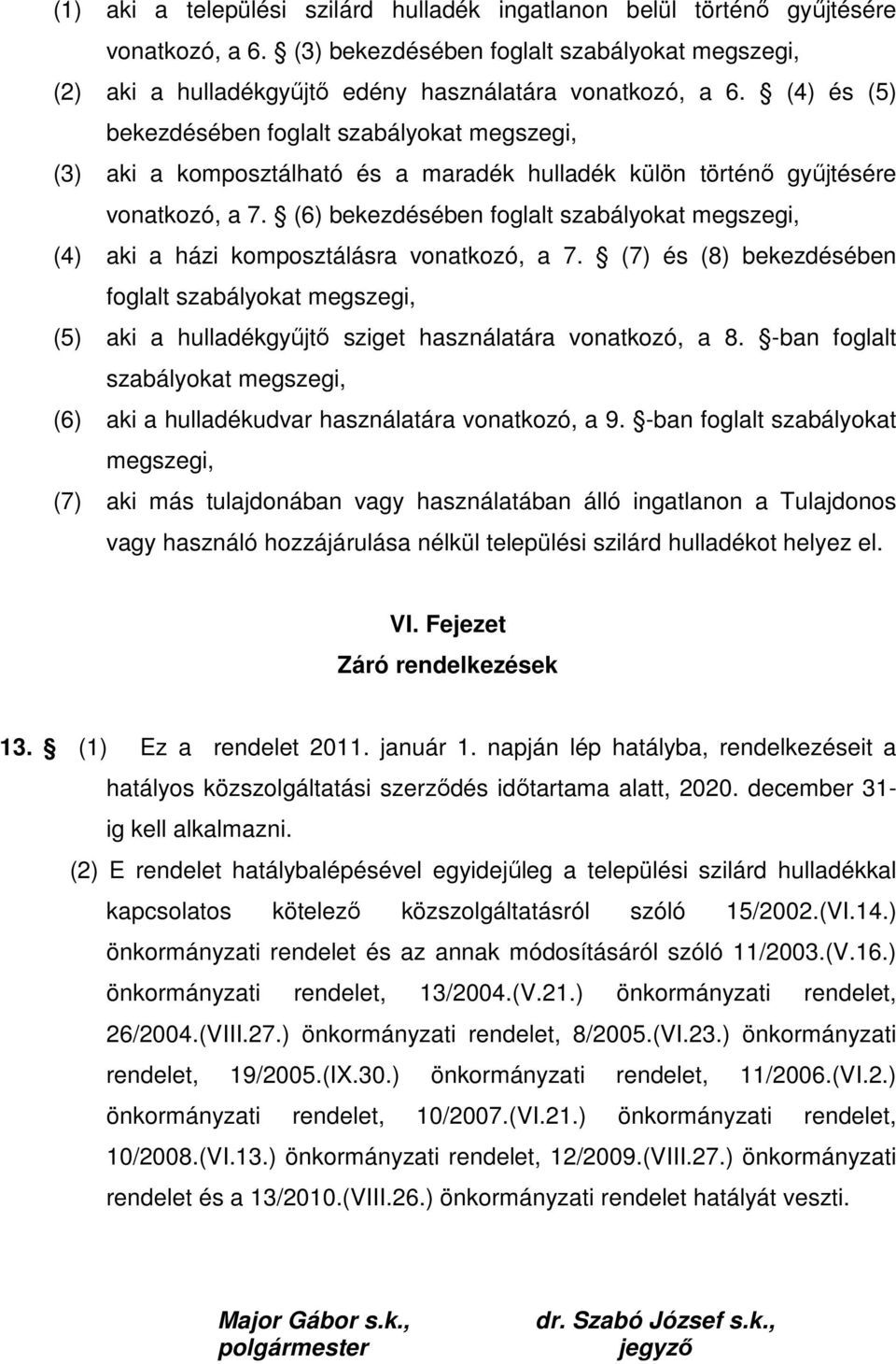 (6) bekezdésében foglalt szabályokat megszegi, (4) aki a házi komposztálásra vonatkozó, a 7.