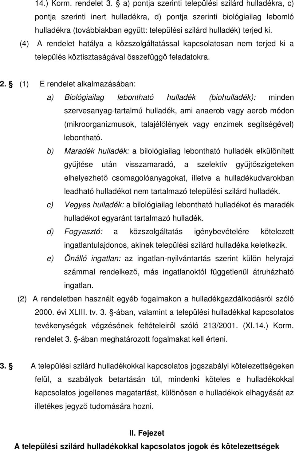 (4) A rendelet hatálya a közszolgáltatással kapcsolatosan nem terjed ki a település köztisztaságával összefüggı feladatokra. 2.