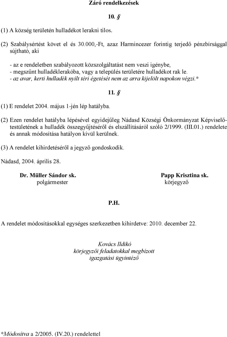 hulladékot rak le. - az avar, kerti hulladék nyílt téri égetését nem az arra kijelölt napokon végzi.* (1) E rendelet 2004. május 1-jén lép hatályba. 11.